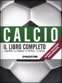Calcio. Il libro completo. I campioni, le squadre, le tattiche, le regole book