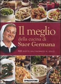 Il meglio della cucina di suor Germana. 400 ricette dall'antipasto al dolce book