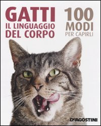 Gatti. Il linguaggio del corpo. 100 modi per capirli Pets