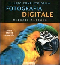 Il libro completo della fotografia digitale. Ediz. illustrata book