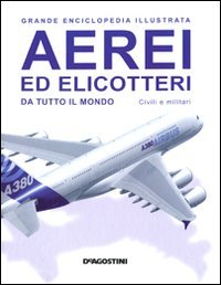 Aerei ed elicotteri da tutto il mondo. Civili e militari. Grande enciclopedia illustrata. Ediz. illustrata book