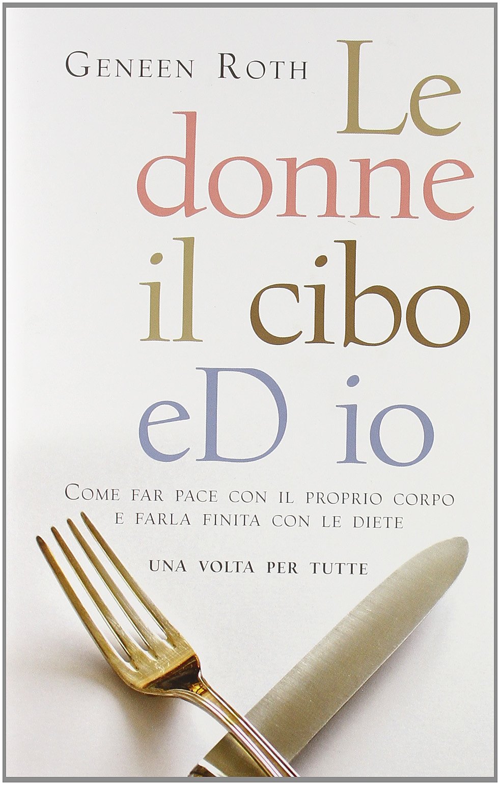 Le donne, il cibo eD IO. Come far pace con il proprio corpo e farla finita con le diete Health, Nutrition & Fitness