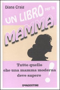 Un libro per la mamma. Tutto quello che una mamma moderna deve sapere Parents & Children
