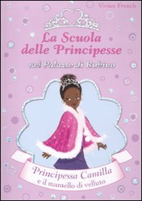 Principessa Camilla e il mantello di velluto. La scuola delle principesse nel palazzo di Rubino. Ediz. illustrata Novels & Short Stories