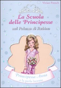 Principessa Anna e la perla lucente. La scuola delle principesse nel palazzo di Rubino. Ediz. illustrata Novels & Short Stories