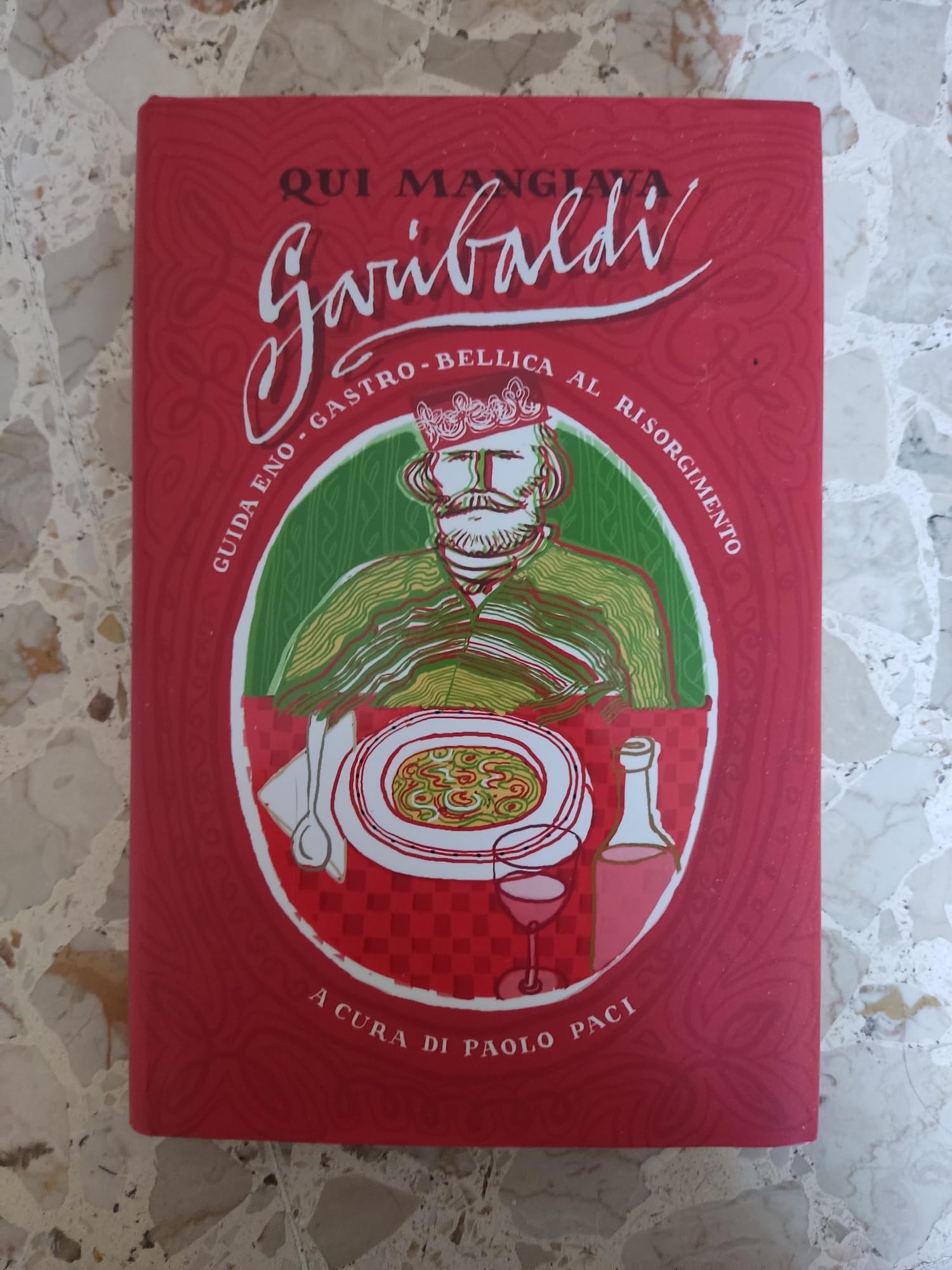 Qui mangiava Garibaldi. Guida eno-gastro-bellica al Risorgimento book