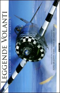 Leggende volanti. I grandi aerei da combattimento. Ediz. illustrata book