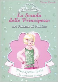 Principessa Gaia e la carrozza dorata. La scuola delle principesse nel palazzo di Rubino Novels & Short Stories