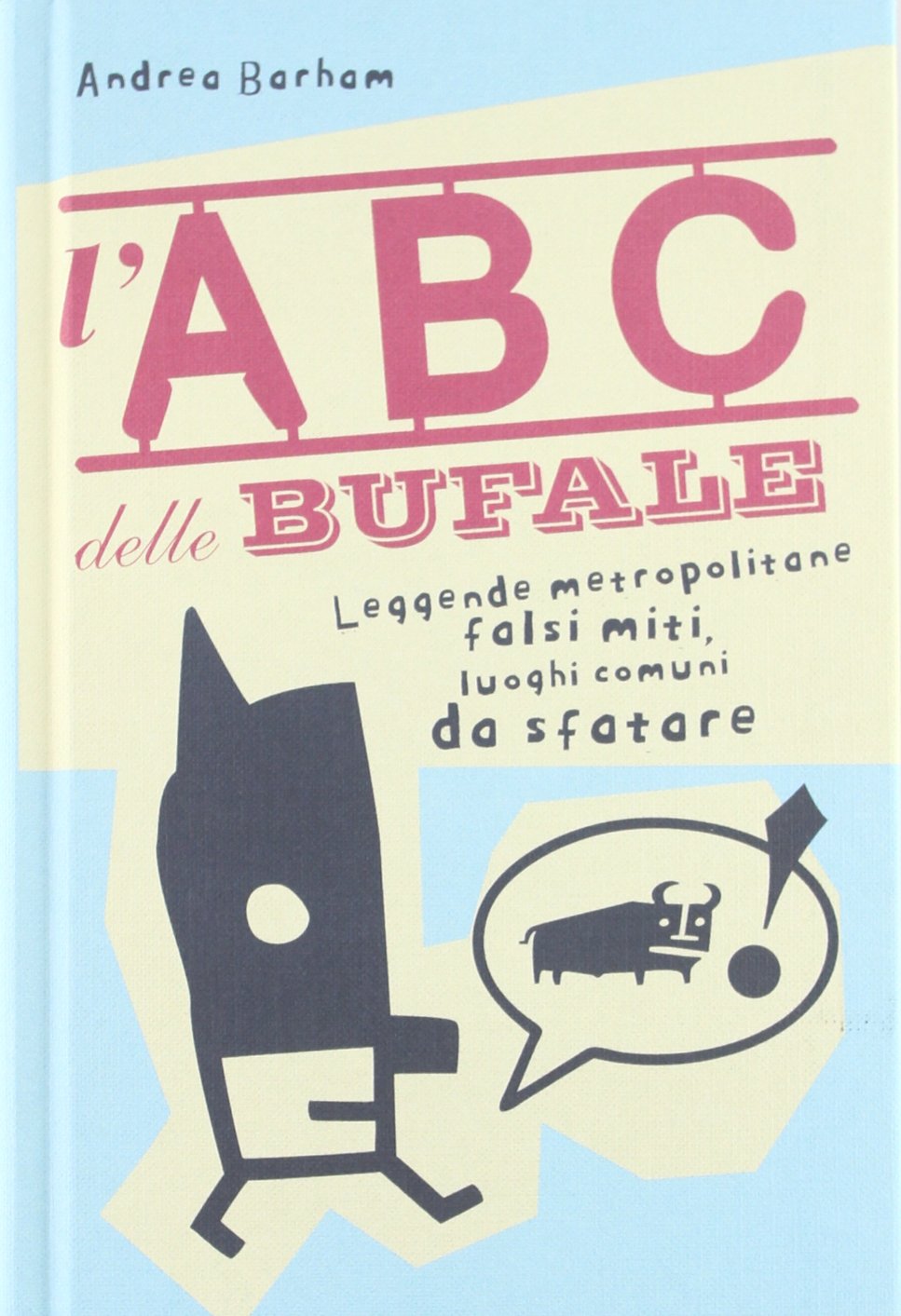 L'abc delle bufale. Leggende metropolitane, falsi miti, luoghi comuni da sfatare book