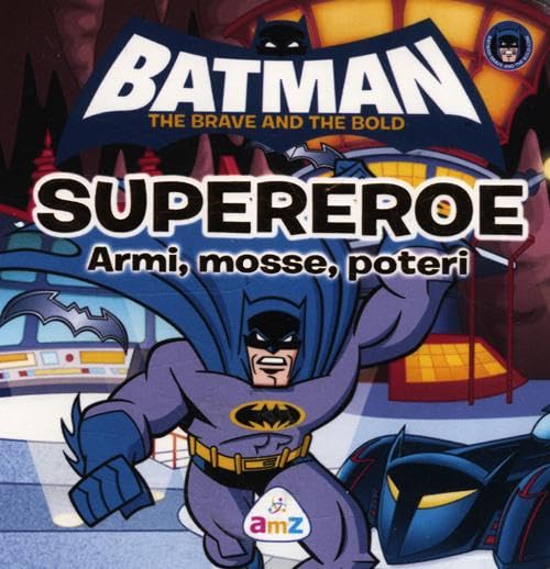 Batman. The brave and the bold. Supereroe. Armi, mosse, poteri. Ediz. illustrata book