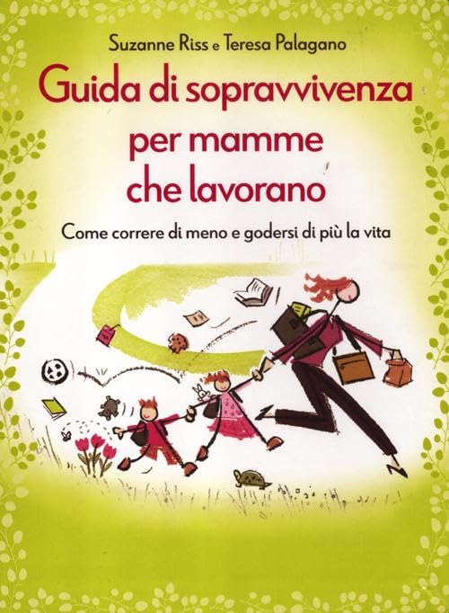 Guida di sopravvivenza per mamme che lavorano. Come correre di meno e godersi di più la vita (Miscellanea) Lifestyle