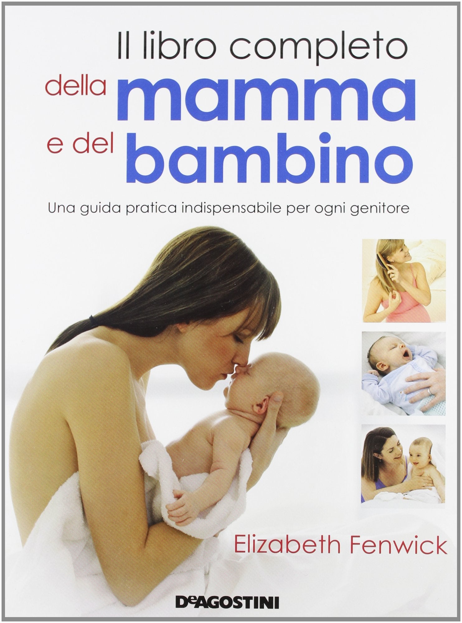 Il libro completo della mamma e del bambino. Una guida pratica indispensabile per ogni genitore. Ediz. illustrata book