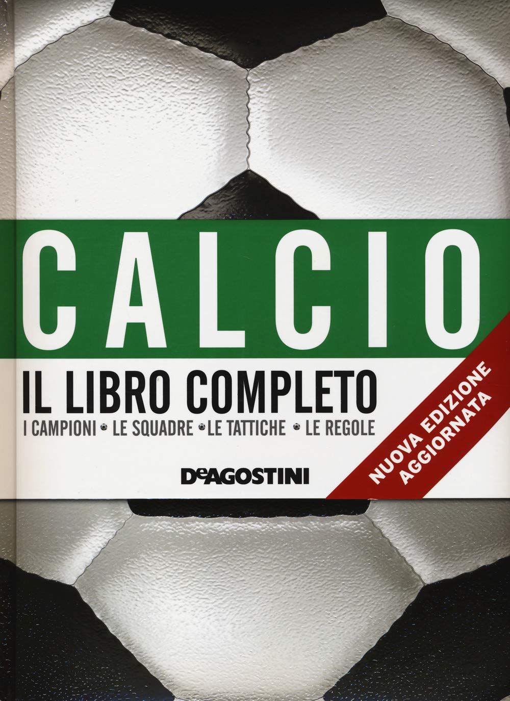 Calcio. Il libro completo. I campioni, le squadre, le tattiche, le regole Leisure & Fun