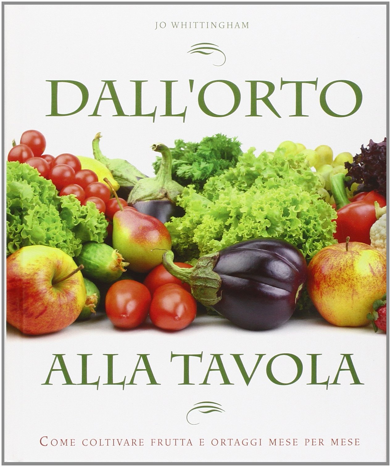 Dall'orto alla tavola. Come coltivare frutta e ortaggi mese per mese Leisure, Home & Garden