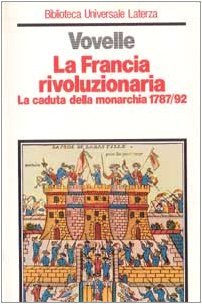 La Francia rivoluzionaria. La caduta della monarchia (1787-1792) (Biblioteca universale Laterza) Politics & History