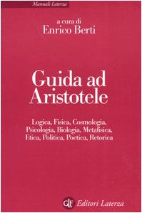 Guida ad Aristotele. Logica, fisica, cosmologia, psicologia, biologia, metafisica, etica, politica, poetica, retorica Philosophy
