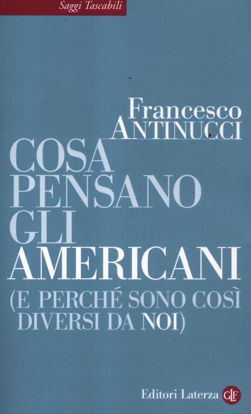 Cosa pensano gli americani (e perché sono così diversi da noi) (Saggi tascabili Laterza) Books