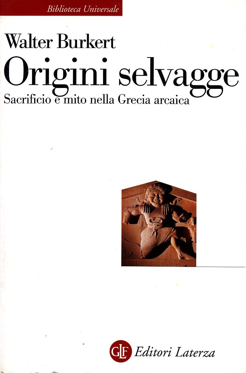 Origini selvagge. Sacrificio e mito nella Grecia arcaica (Biblioteca universale Laterza) Politics & History