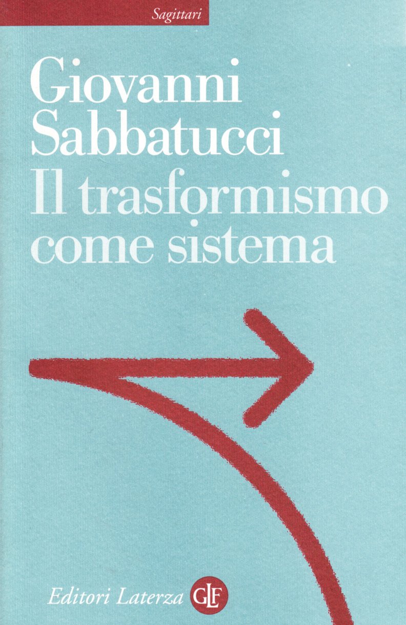 Il trasformismo come sistema. Saggio sulla storia politica dell'Italia unita (Sagittari Laterza) Social Sciences
