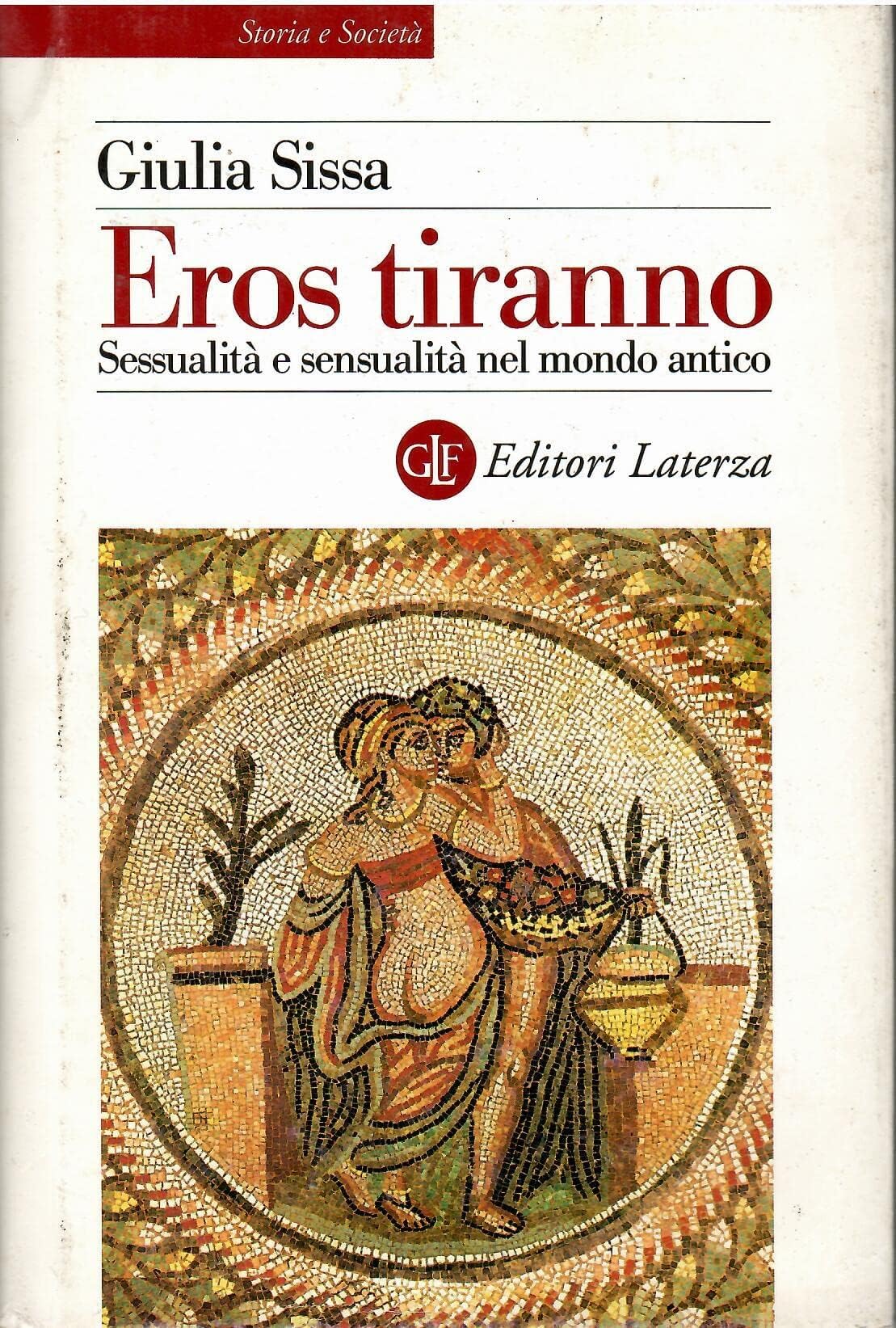 Eros tiranno. Sessualità e sensualità nel mondo antico (Storia e società) Social Sciences