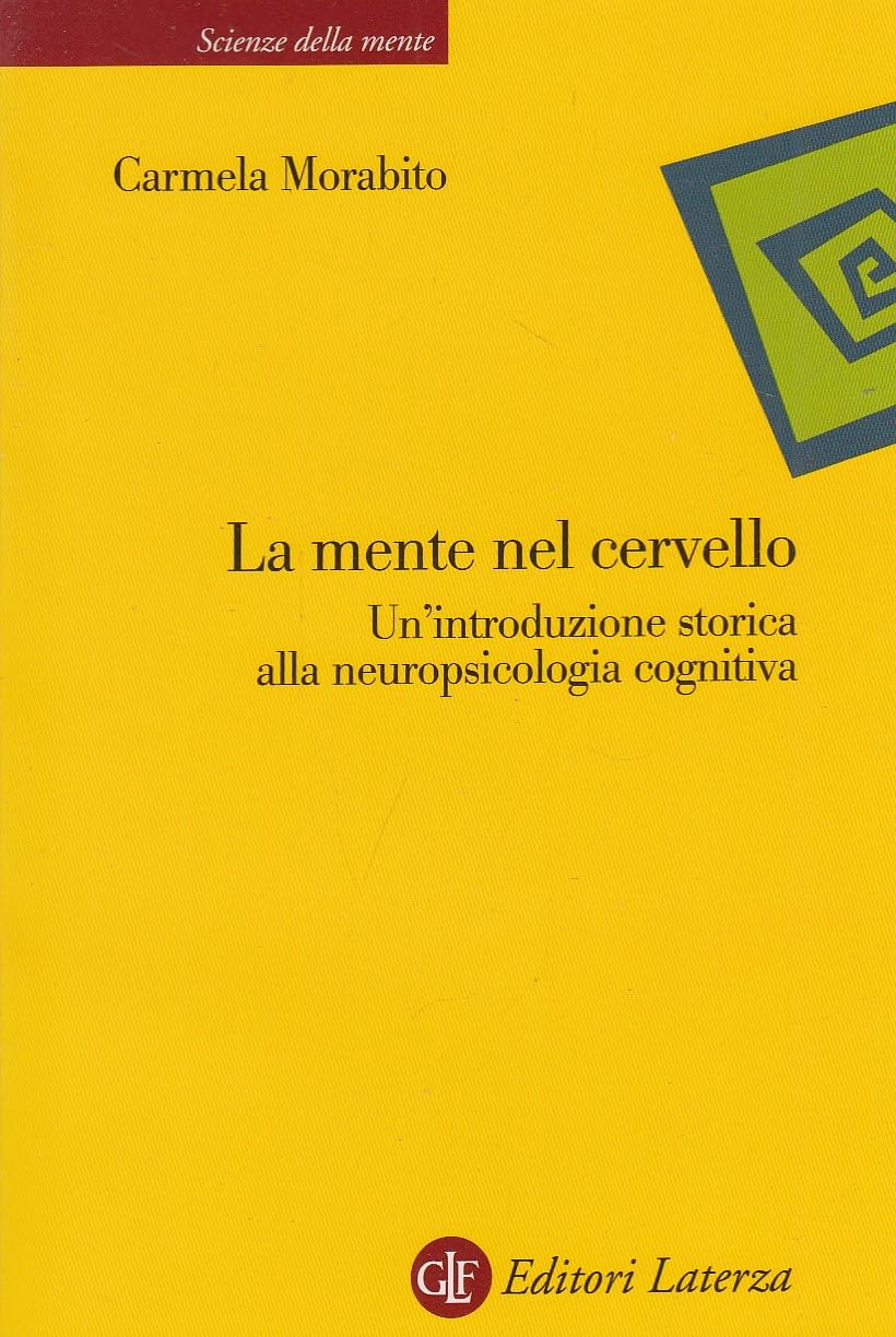 La mente nel cervello. Un'introduzione storica alla neuropsicologia cognitiva (Scienze della mente) Medicine