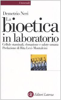 La bioetica in laboratorio. Cellule staminali, clonazione e salute umana (Universale Laterza) Books