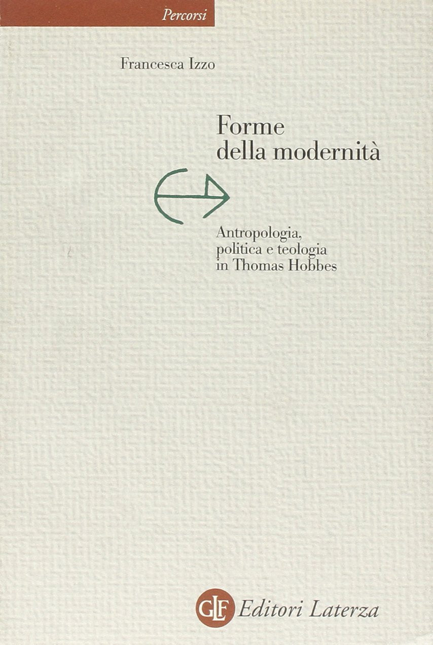 Forme della modernità. Antropologia, politica e teologia in Thomas Hobbes (Percorsi Laterza) Politics & History