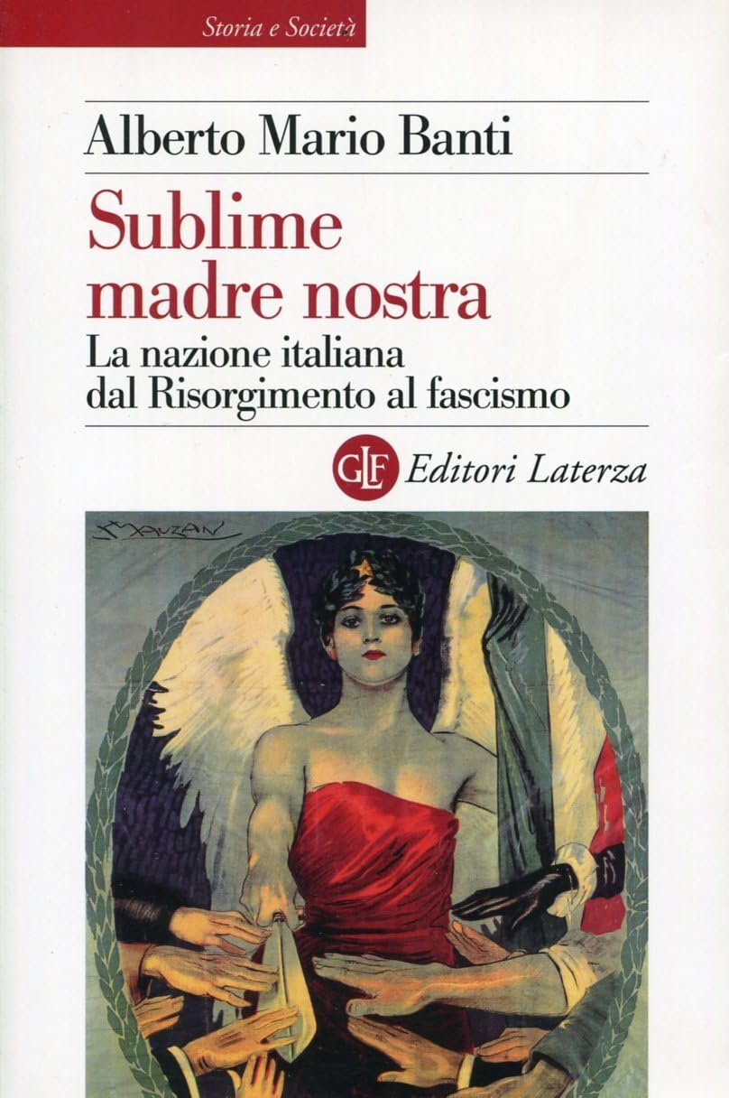 Sublime madre nostra. La nazione italiana dal Risorgimento al fascismo (Storia e società) Politics & History