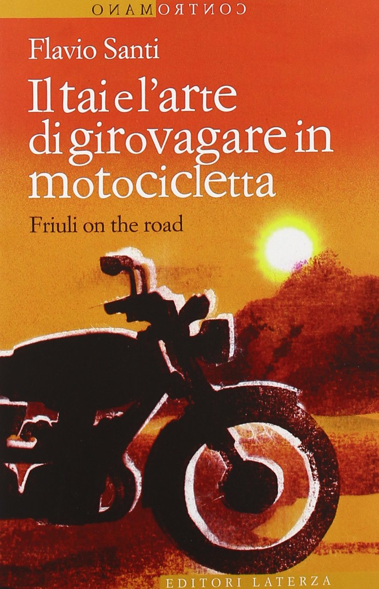 Il Tai e l'arte di girovagare in motocicletta. Friuli on the road Fiction