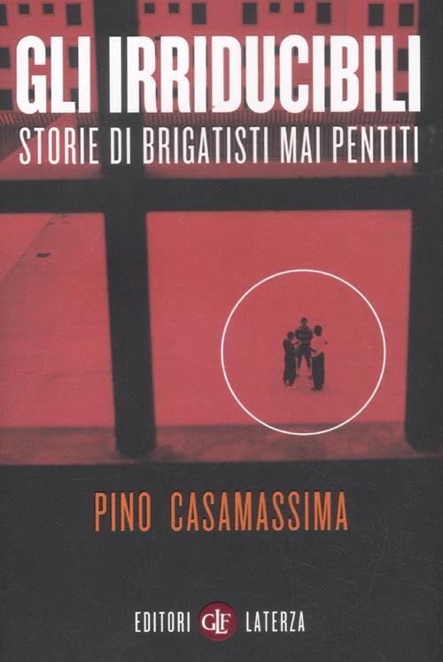 Gli irriducibili. Storie di brigatisti mai pentiti book