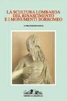 La scultura lombarda del Rinascimento e i monumenti Borromeo. Ediz. illustrata (Archivi di Arte Antica) Film, Art & Culture