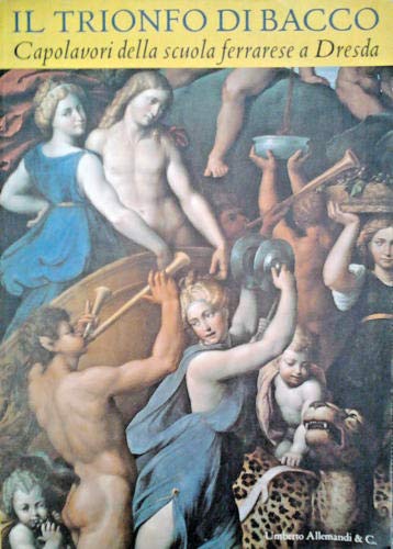 Il trionfo di Bacco. Capolavori della scuola ferrarese a Dresda (1480-1620). Ediz. illustrata book