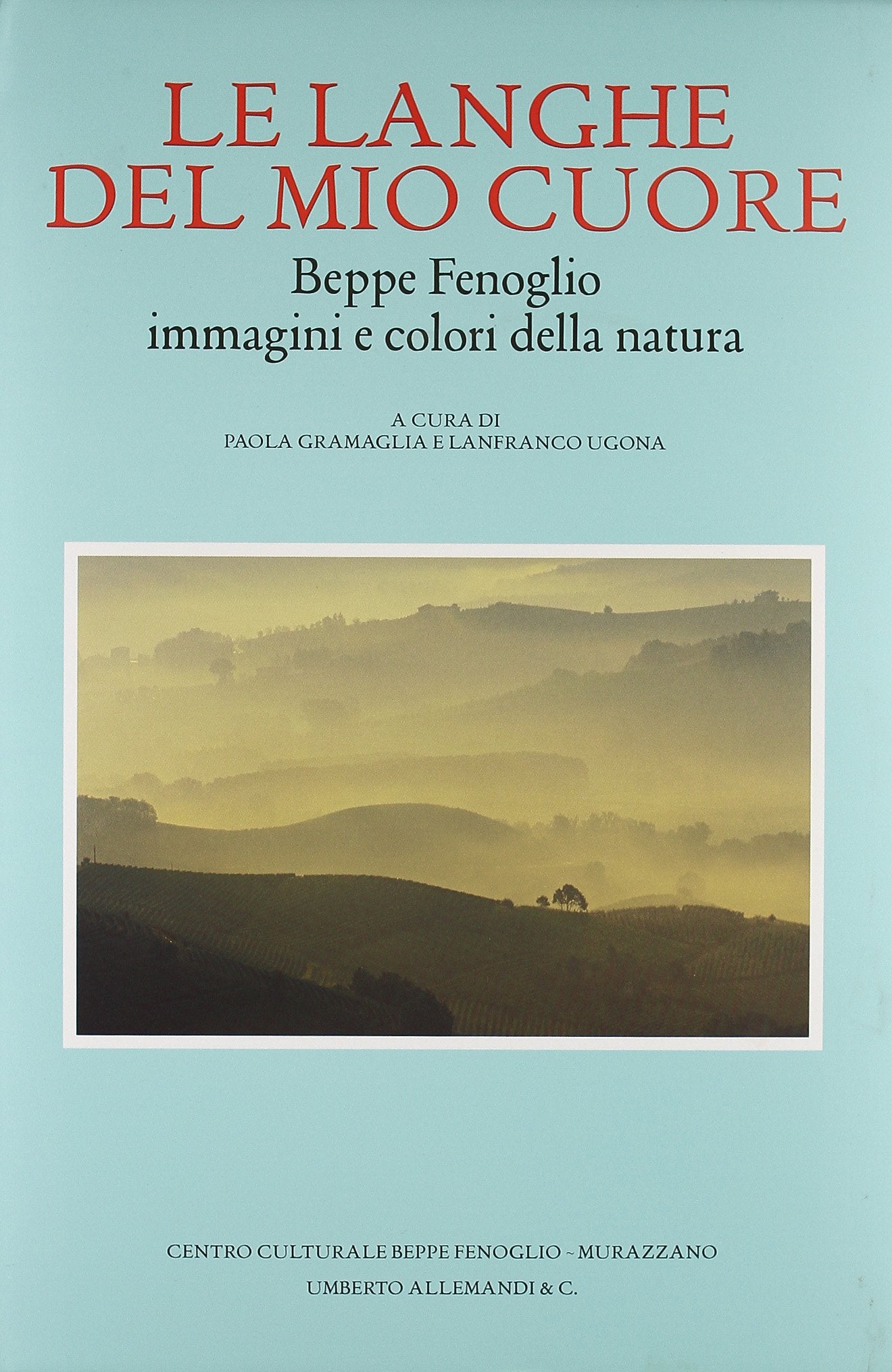 Le Langhe del mio cuore. Beppe Fenoglio: immagini e colori della natura. Ediz. illustrata book
