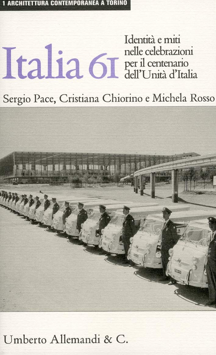 Italia '61: la nazione in scena. Identità e miti nelle celebrazioni per il centenario dell'unità d'Italia. Ediz. illustrata (Architettura contemporanea a Torino) Architecture