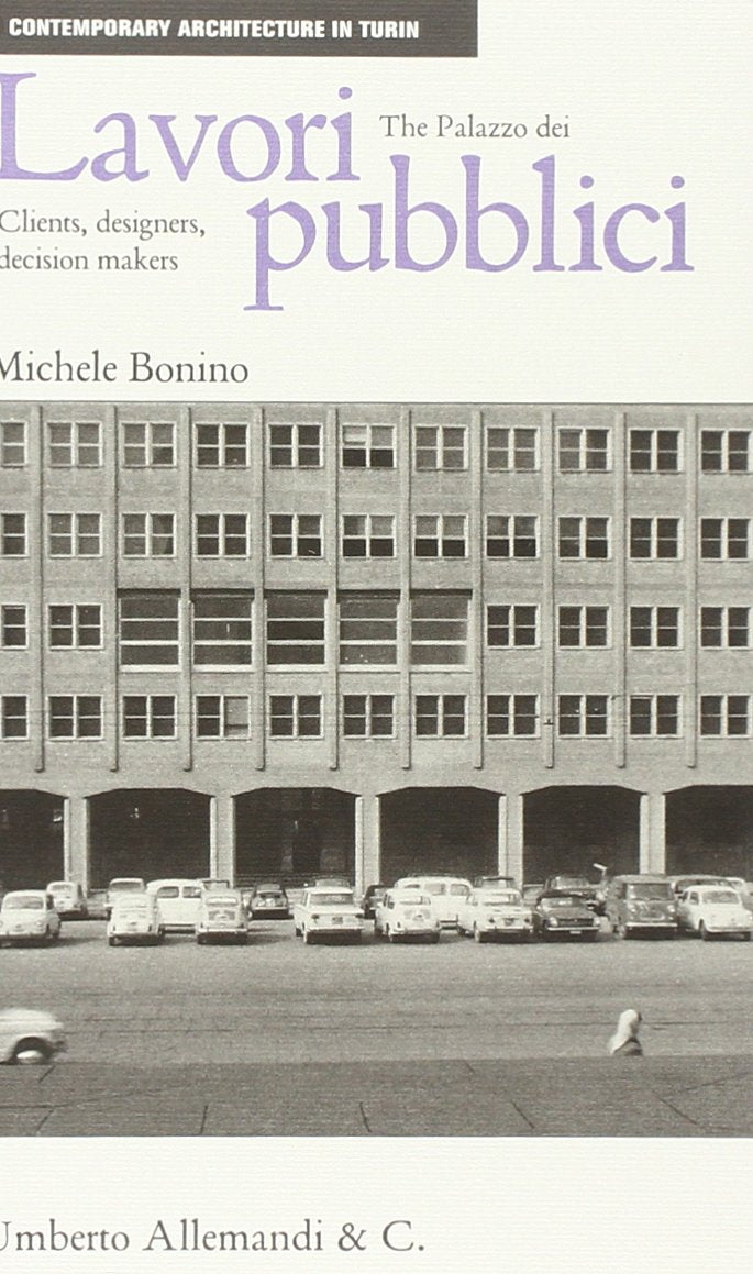 The Palazzo Dei Lavori Publici: Clients, Designers, Decision Makers (Contpemporary Architecture in Turin, 2, Band 2) Architecture