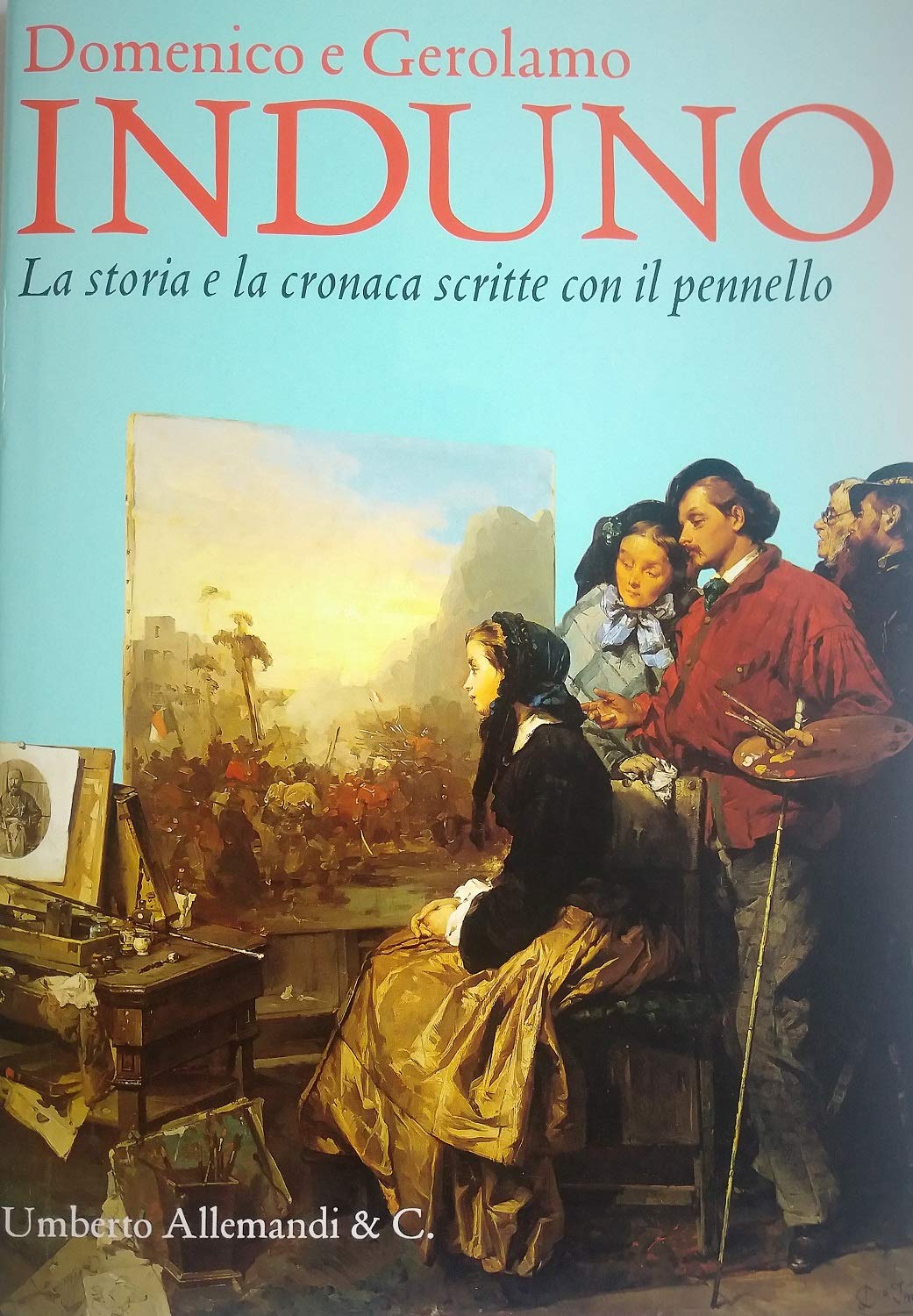Domenico e Gerolamo Induno. La storia e la cronaca scritte con il pennello. Catalogo della mostra (Tortona, 15 ottobre 2006-7 gennaio 2007). Ediz. illustrata (Archivi dell'Ottocento) Film, Art & Culture