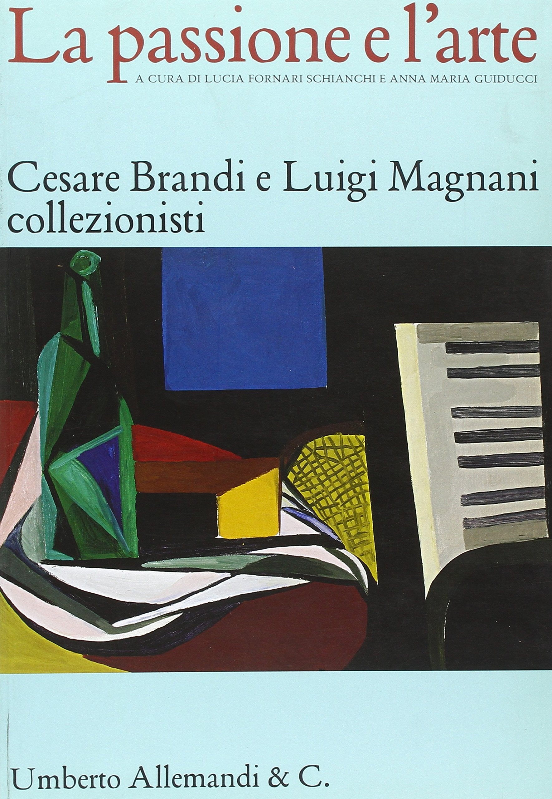 La passione e l'arte. Cesare Brandi e Luigi Magnani collezionisti. Catalogo della mostra (Siena, 8 dicembre 2006-11 marzo 2007). Ediz. illustrata book