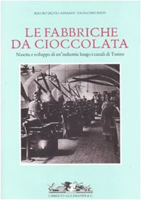 Fabbriche da cioccolata. Nascita e sviluppo di un'industria lungo i canali di Torino book