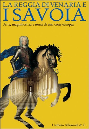 La Reggia Di Venaria E I Savoia: Arti, Guerre E Magnificenza Di Una Corte Europea Architecture