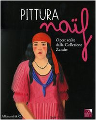 Pittura naïf. Opere scelte dalla collezione Zander. Ediz. illustrata Film, Art & Culture
