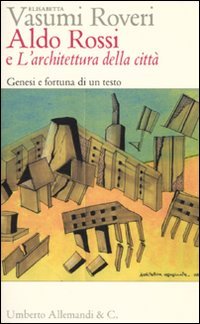 Aldo Rossi e «L'architettura della città». Genesi e fortuna di un testo book