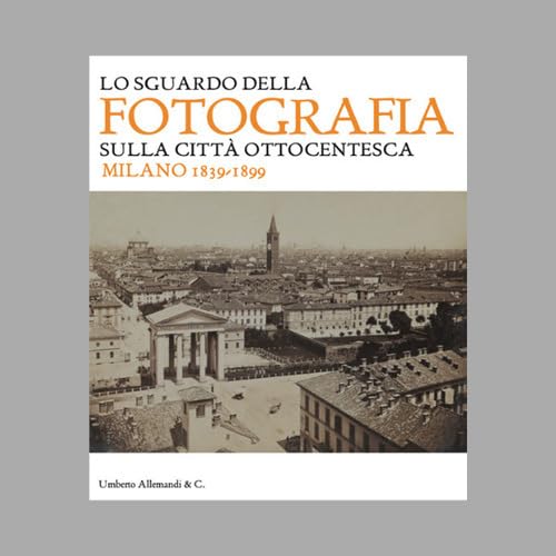 Lo sguardo della fotografia sulla città ottocentesca. Milano 1839-1899. Ediz. illustrata book
