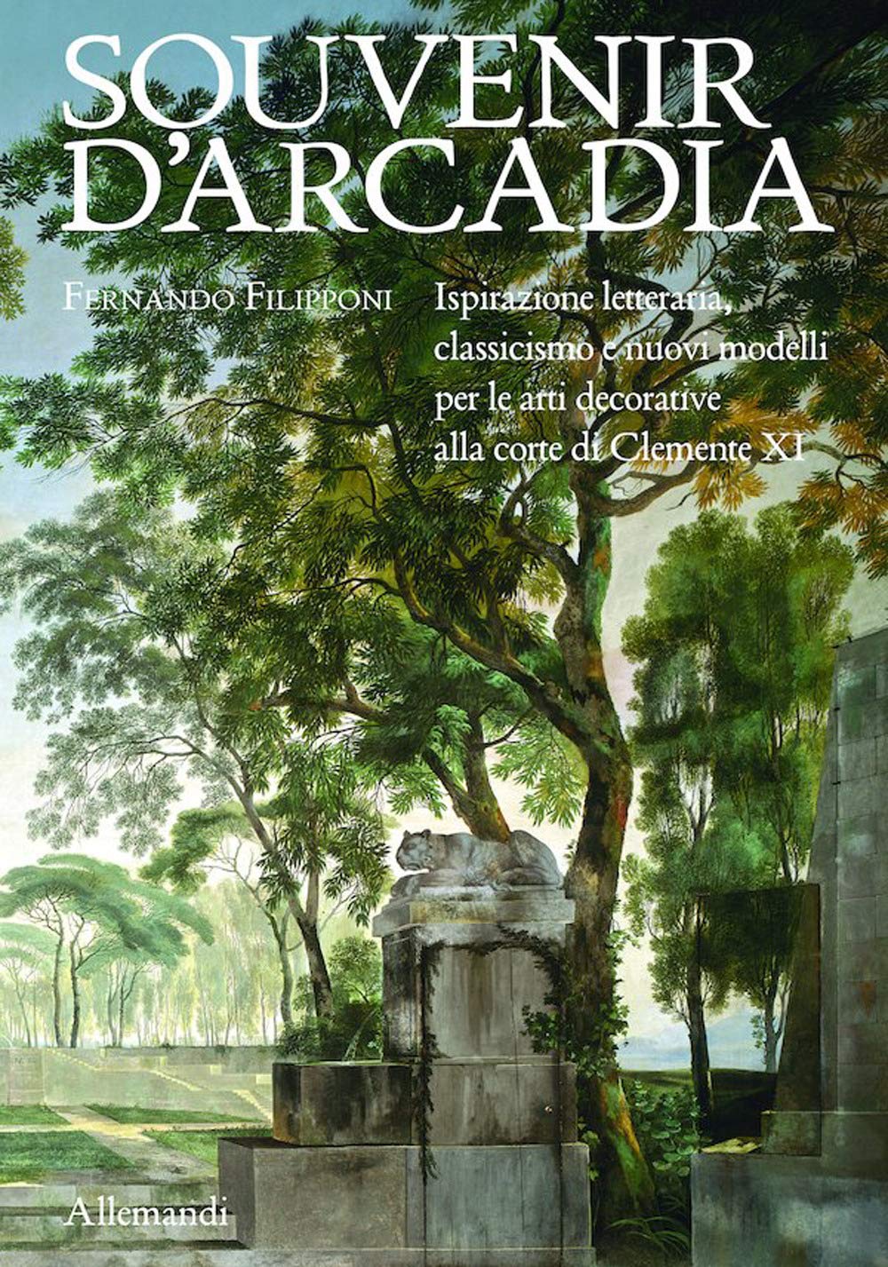 Souvenir d'Arcadia. Ispirazione letteraria, classicismo e nuovi modelli per le arti decorative alla corte di Clemente XI. Ediz. illustrata book