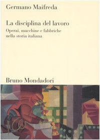 La disciplina del lavoro. Operai, macchine e fabbriche nella storia italiana book