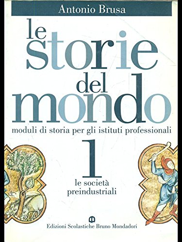 Le storie del mondo. Per gli Ist. Professionali. Le società preindustriali (Vol. 1) Professional & Reference Books