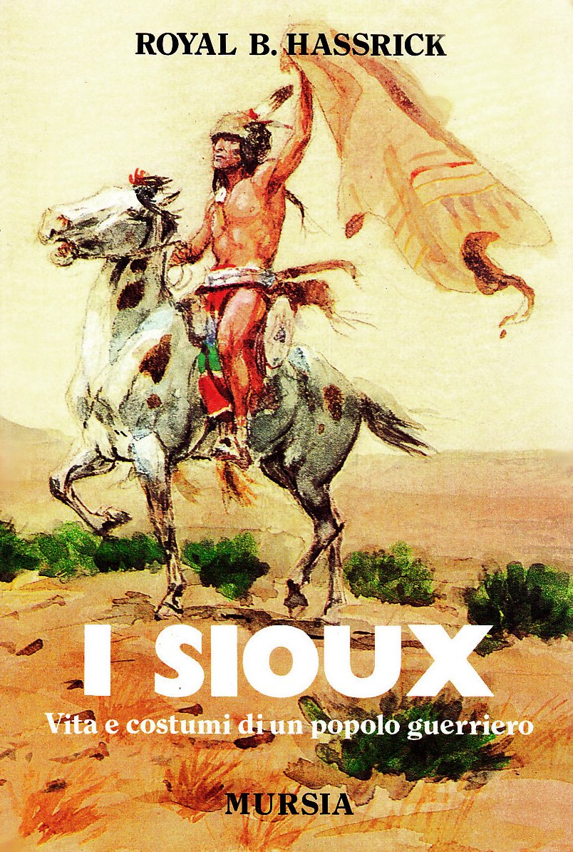 I sioux. Vita e costumi di un popolo guerriero book