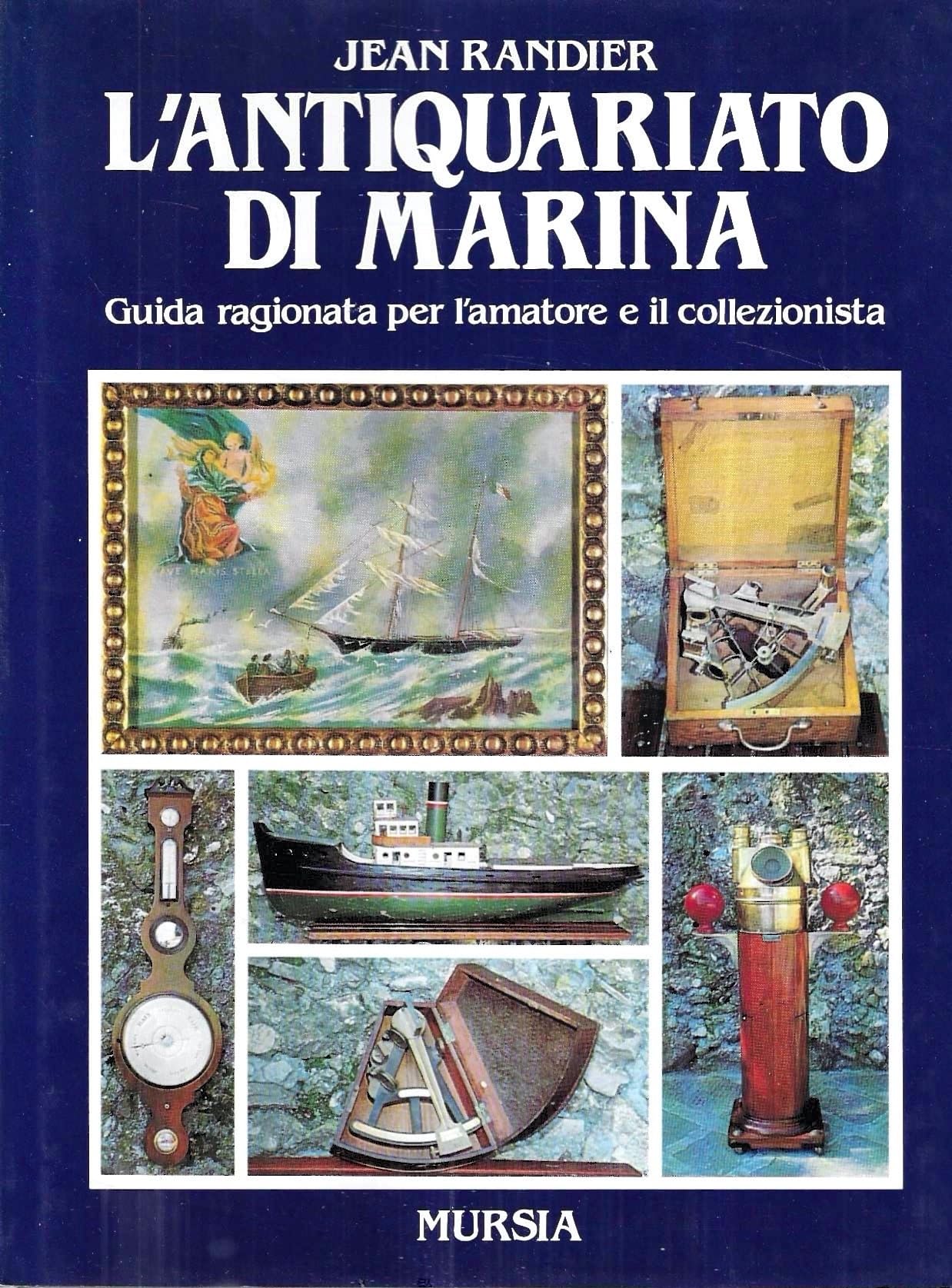L'antiquariato di marina. Guida ragionata per l'amatore e il collezionista (Biblioteca del mare. Le strenne del mare) Hobbies & Crafts