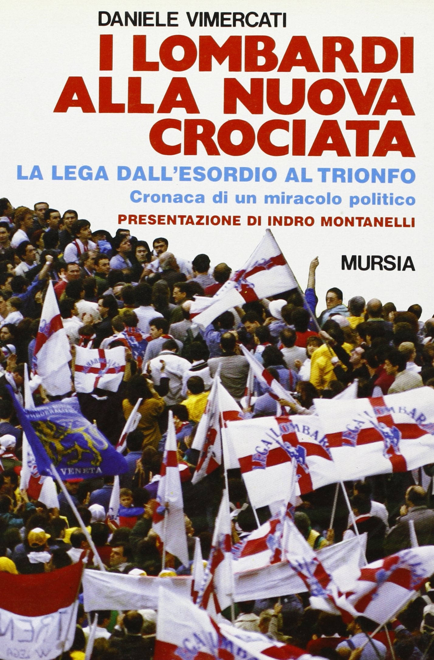 I lombardi alla nuova crociata. Il «Fenomeno Lega» dall'esordio al trionfo. Cronaca di un miracolo politico (Fatti, testimonianze, reportage) Books