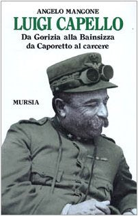 Luigi Capello. Da Gorizia alla Bainsizza, da Caporetto al carcere book