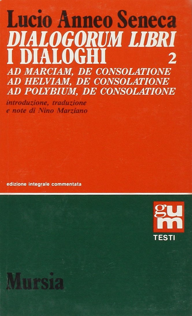 Dialogorum libri-I dialoghi. Ad Marciam, de consolatione-Ad Helviam, de consolatione- Ad Polybium, de consolatione (Vol. 2) (Grande Universale Mursia) Professional & Reference Books